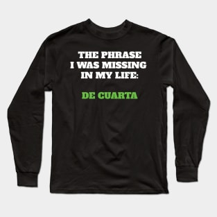 The phrase I was missing in my life: de cuarta Long Sleeve T-Shirt